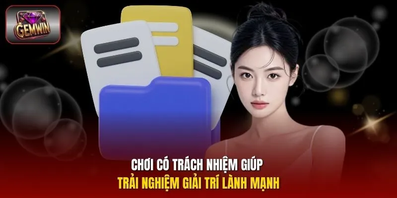 Chơi có trách nhiệm giúp trải nghiệm giải trí lành mạnh