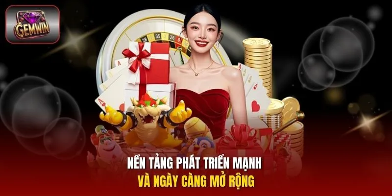 Nền tảng phát triển mạnh và ngày càng mở rộng