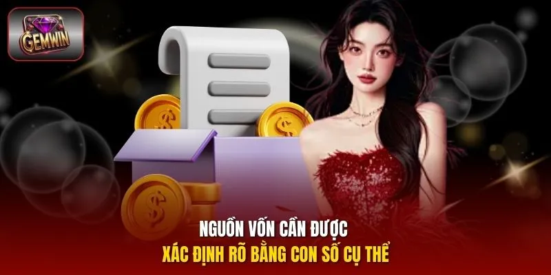 Nguồn vốn cần được xác định rõ bằng con số cụ thể